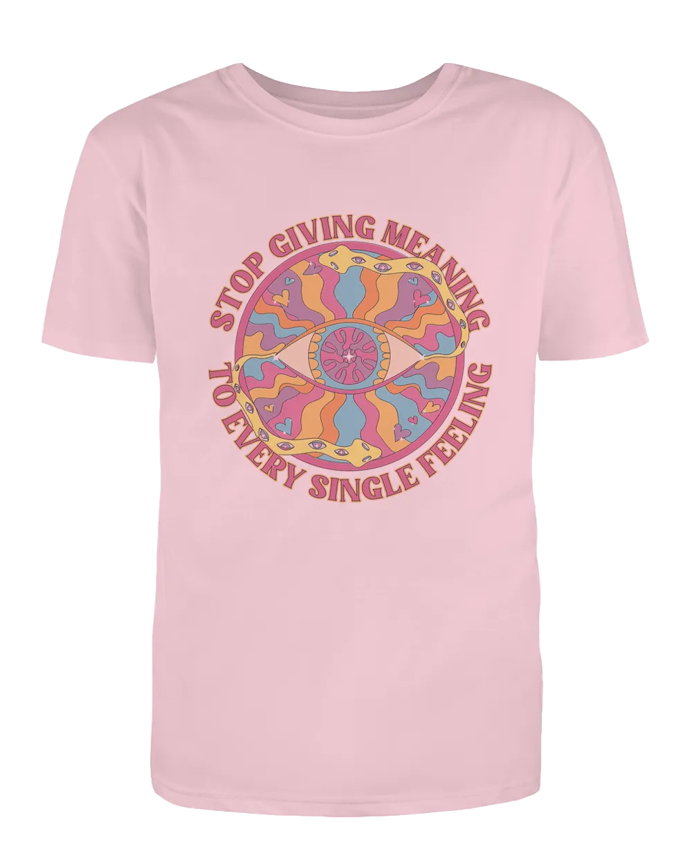 Stop Giving Meaning To Every Single Feeling - T-Shirt